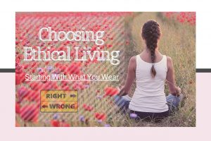 Ethical Living & How You Can Start With Choosing Clothes